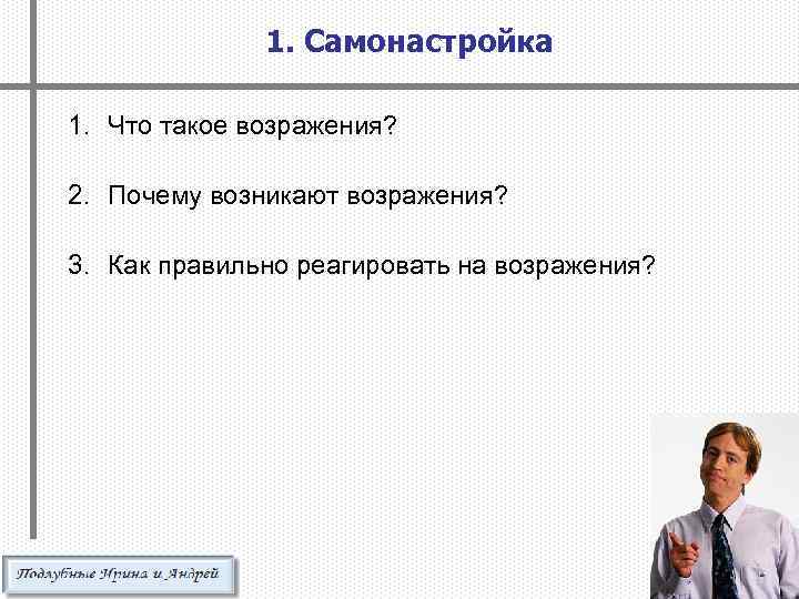 1. Самонастройка 1. Что такое возражения? 2. Почему возникают возражения? 3. Как правильно реагировать