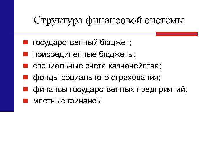Структура финансовой системы n государственный бюджет; n присоединенные бюджеты; n специальные счета казначейства; n