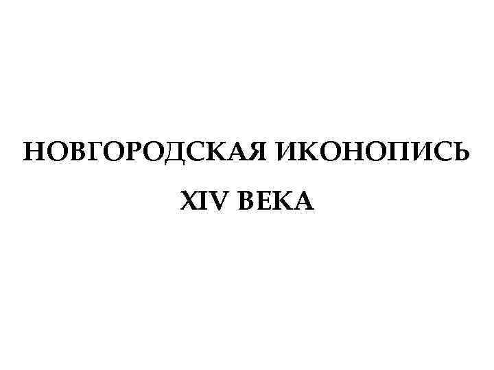 НОВГОРОДСКАЯ ИКОНОПИСЬ XIV ВЕКА 