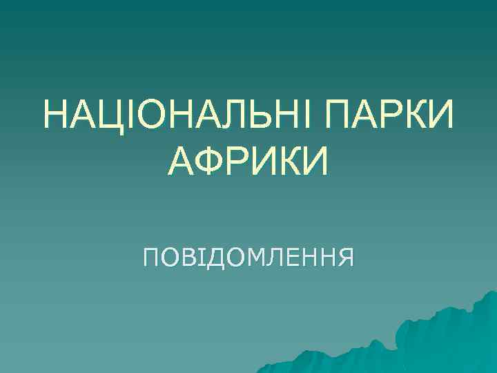 НАЦІОНАЛЬНІ ПАРКИ АФРИКИ ПОВІДОМЛЕННЯ 