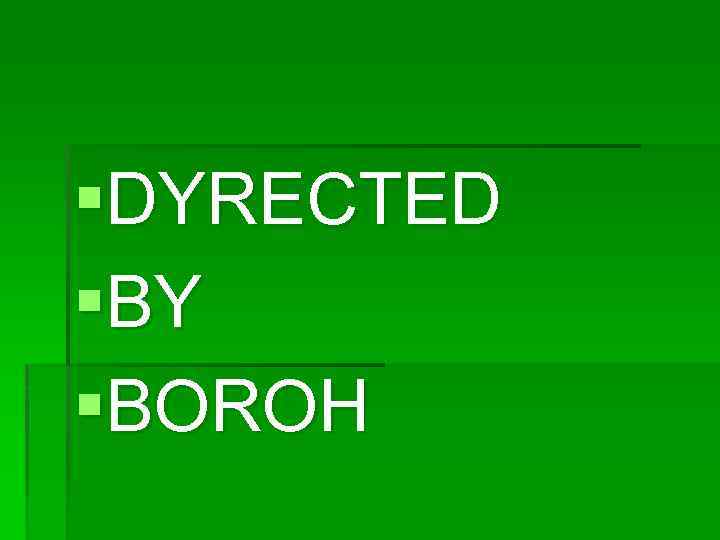 §DYRECTED §BY §BOROH 