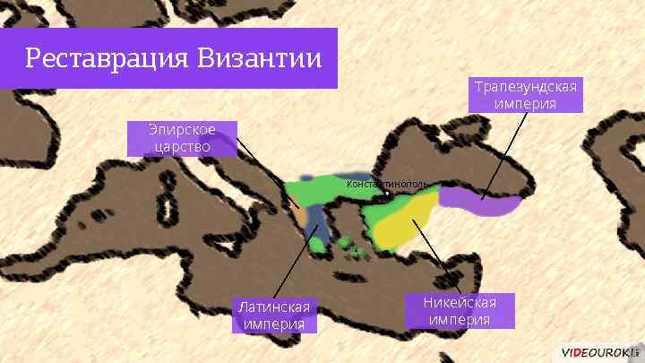 Реставрация Византии Трапезундская империя Эпирское царство Константинополь Латинская империя Никейская империя 