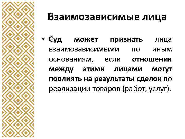 Взаимозависимые лица • Суд может признать лица взаимозависимыми по иным основаниям, если отношения между