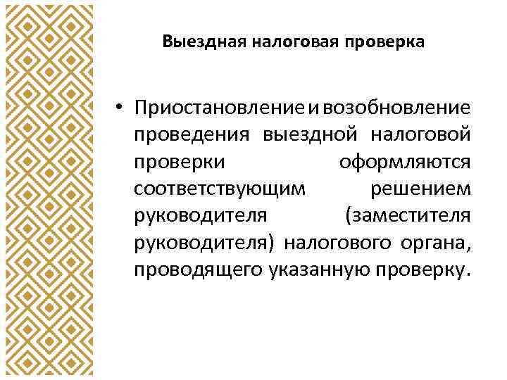 Выездная налоговая проверка • Приостановление и возобновление проведения выездной налоговой проверки оформляются соответствующим решением