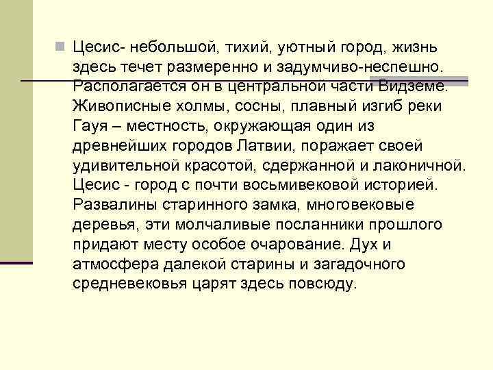 n Цесис- небольшой, тихий, уютный город, жизнь здесь течет размеренно и задумчиво-неспешно. Располагается он