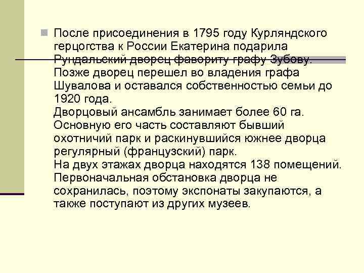 n После присоединения в 1795 году Курляндского герцогства к России Екатерина подарила Рундальский дворец