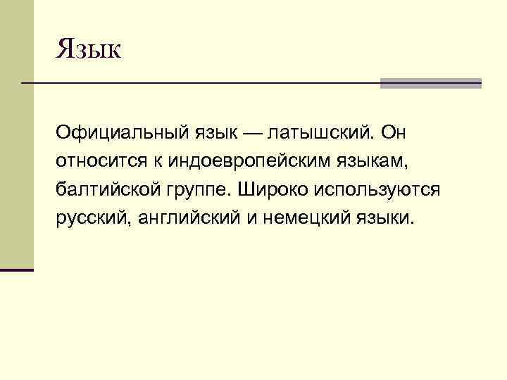 Язык Официальный язык — латышский. Он относится к индоевропейским языкам, балтийской группе. Широко используются