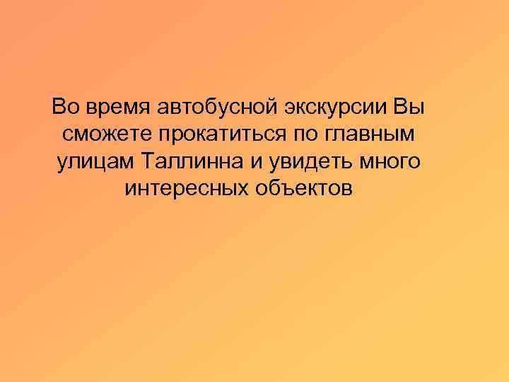 Во время автобусной экскурсии Вы сможете прокатиться по главным улицам Таллинна и увидеть много