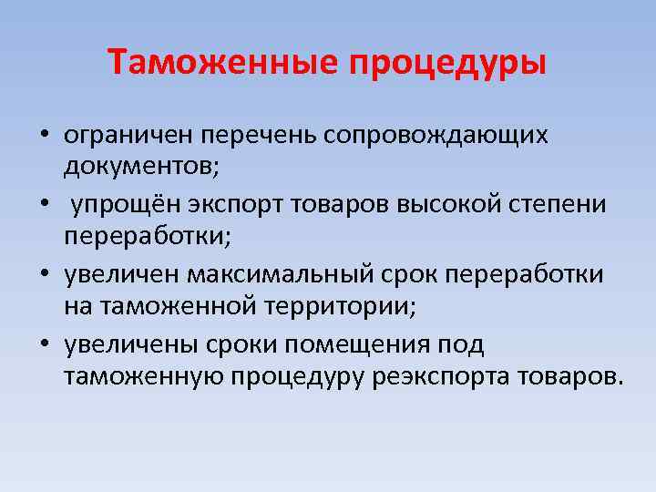 Таможенные процедуры • ограничен перечень сопровождающих документов; • упрощён экспорт товаров высокой степени переработки;