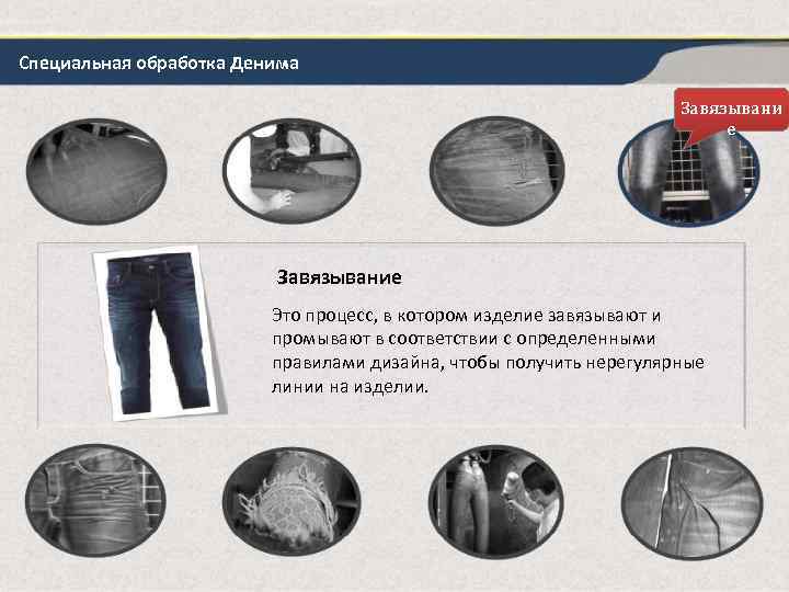 Специальная обработка Денима Завязывани е Завязывание Это процесс, в котором изделие завязывают и промывают