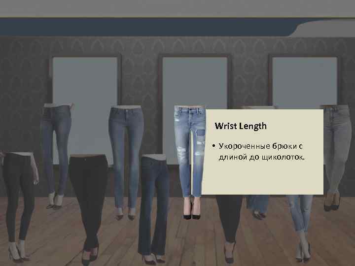 Wrist Length • Укороченные брюки с длиной до щиколоток. 