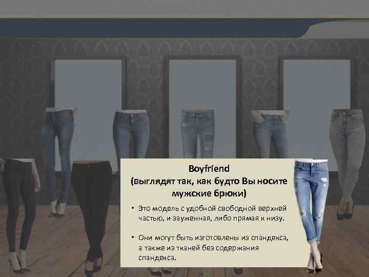 Boyfriend (выглядят так, как будто Вы носите мужские брюки) • Это модель с удобной