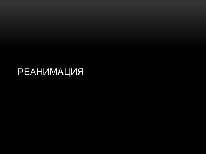 РЕАНИМАЦИЯ 