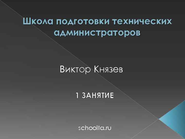 Школа подготовки технических администраторов Виктор Князев 1 ЗАНЯТИЕ schoolta. ru 