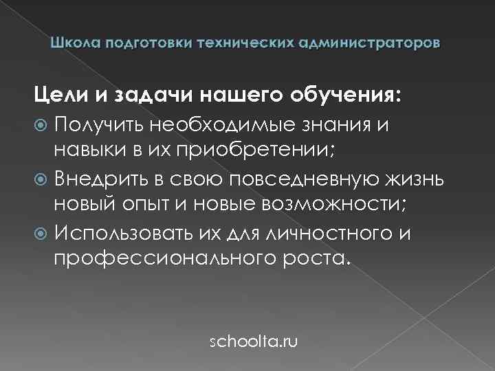 Школа подготовки технических администраторов Цели и задачи нашего обучения: Получить необходимые знания и навыки