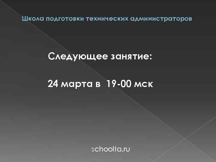 Школа подготовки технических администраторов Следующее занятие: 24 марта в 19 -00 мск schoolta. ru