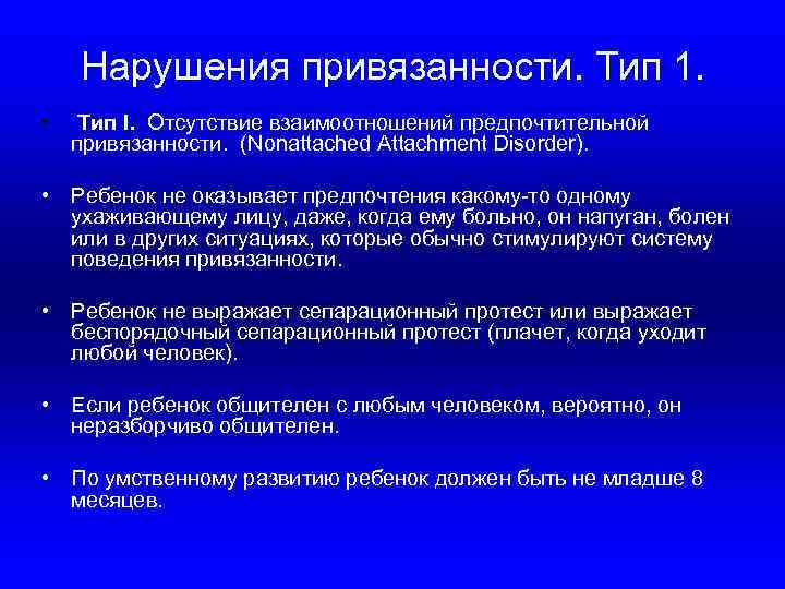 Нарушения привязанности. Тип 1. • Тип I. Отсутствие взаимоотношений предпочтительной привязанности. (Nonattached Attachment Disorder).