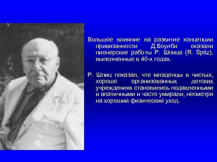 Большое влияние на развитие концепции привязанности Д. Боулби оказали пионерские работы Р. Шпица (R.