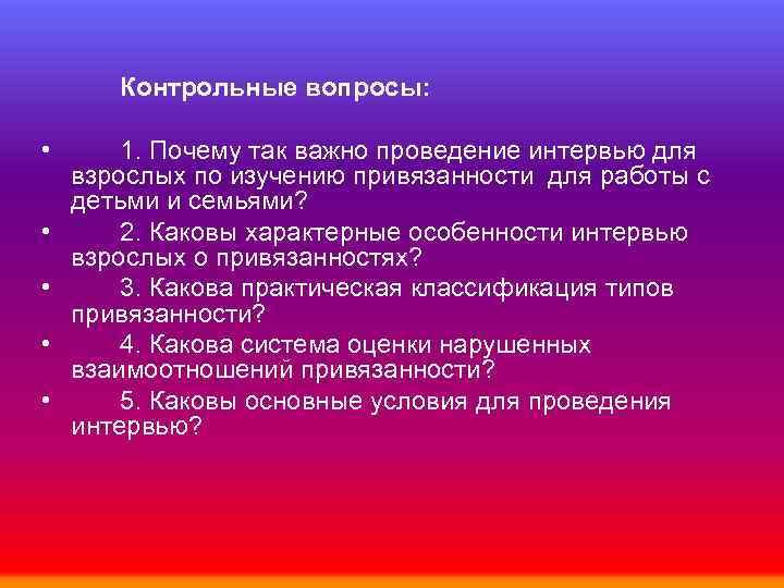 Контрольные вопросы: • • • 1. Почему так важно проведение интервью для взрослых по