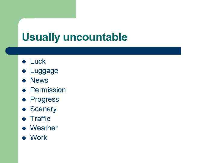 Usually uncountable l l l l l Luck Luggage News Permission Progress Scenery Traffic