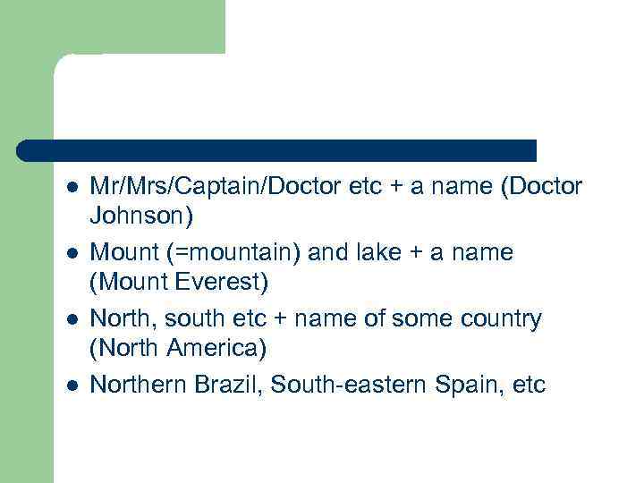 l l Mr/Mrs/Captain/Doctor etc + a name (Doctor Johnson) Mount (=mountain) and lake +