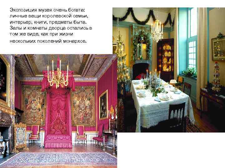 Экспозиция музея очень богата: личные вещи королевской семьи, интерьер, книги, предметы быта. Залы и
