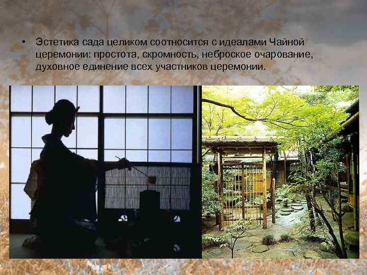  • Эстетика сада целиком соотносится с идеалами Чайной церемонии: простота, скромность, неброское очарование,