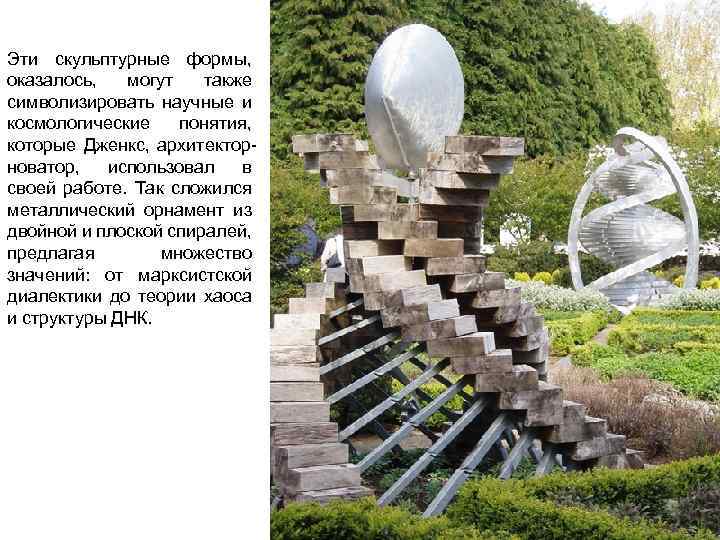 Эти скульптурные формы, оказалось, могут также символизировать научные и космологические понятия, которые Дженкс, архитекторноватор,