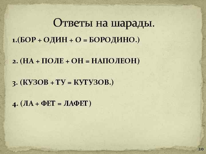  Ответы на шарады. 1. (БОР + ОДИН + О = БОРОДИНО. ) 2.