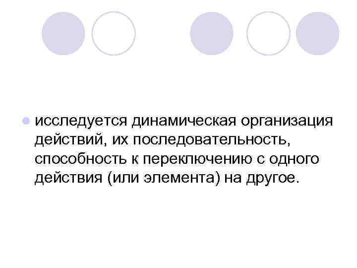 l исследуется динамическая организация действий, их последовательность, способность к переключению с одного действия (или