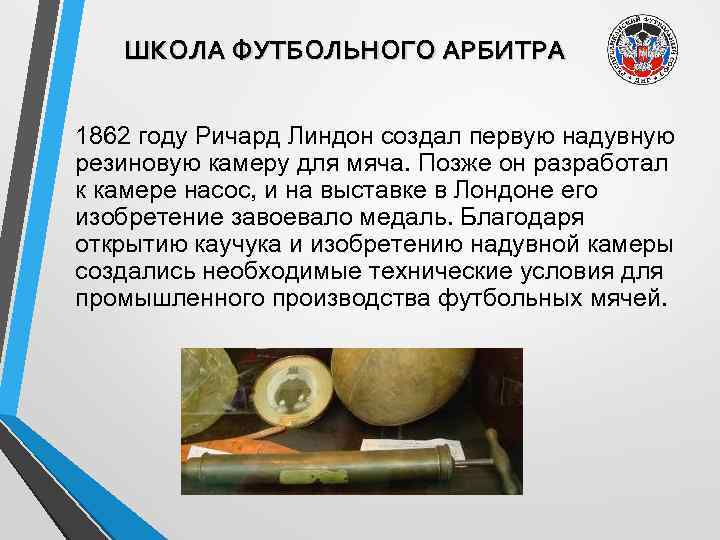 ШКОЛА ФУТБОЛЬНОГО АРБИТРА 1862 году Ричард Линдон создал первую надувную резиновую камеру для мяча.