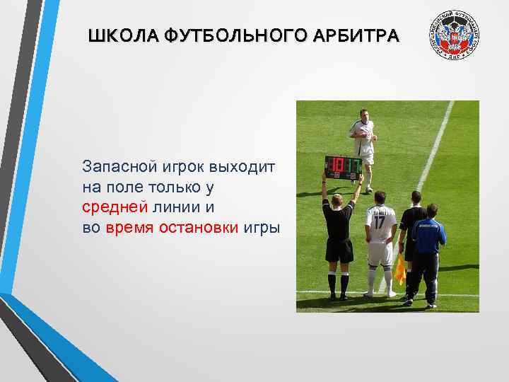 ШКОЛА ФУТБОЛЬНОГО АРБИТРА Запасной игрок выходит на поле только у средней линии и во