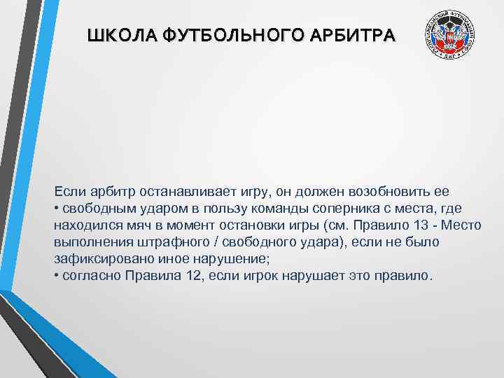 ШКОЛА ФУТБОЛЬНОГО АРБИТРА Если арбитр останавливает игру, он должен возобновить ее • свободным ударом