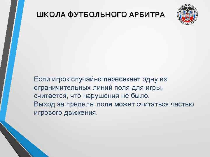 ШКОЛА ФУТБОЛЬНОГО АРБИТРА Если игрок случайно пересекает одну из ограничительных линий поля для игры,