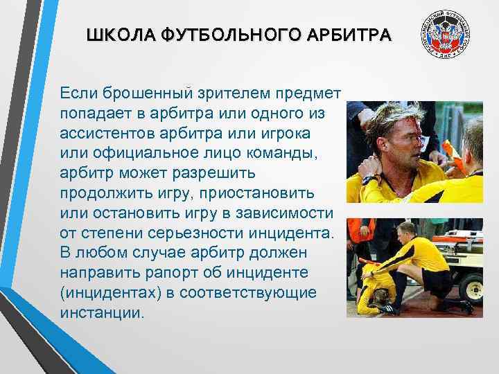 ШКОЛА ФУТБОЛЬНОГО АРБИТРА Если брошенный зрителем предмет попадает в арбитра или одного из ассистентов