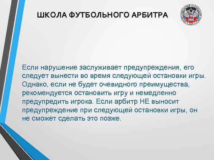 ШКОЛА ФУТБОЛЬНОГО АРБИТРА Если нарушение заслуживает предупреждения, его следует вынести во время следующей остановки