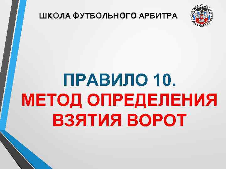 ШКОЛА ФУТБОЛЬНОГО АРБИТРА ПРАВИЛО 10. МЕТОД ОПРЕДЕЛЕНИЯ ВЗЯТИЯ ВОРОТ 