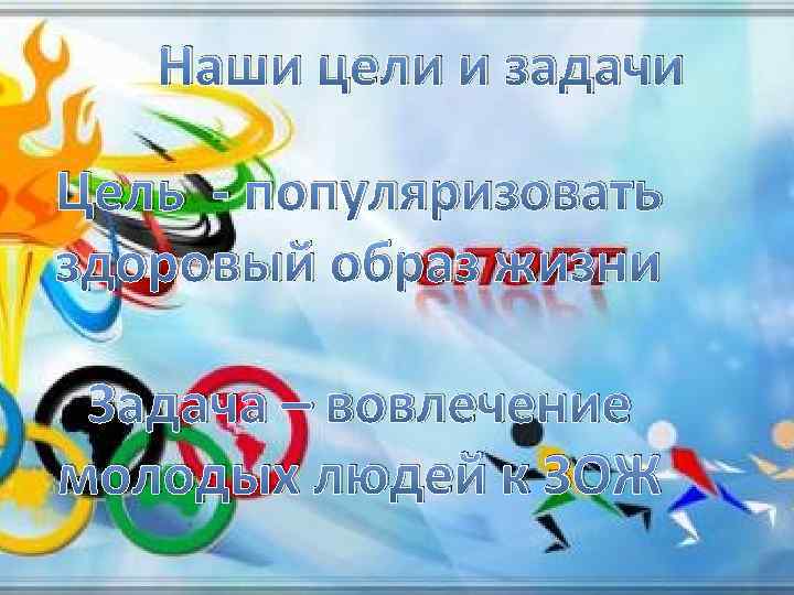 Наши цели и задачи Цель - популяризовать здоровый образ жизни Задача – вовлечение молодых