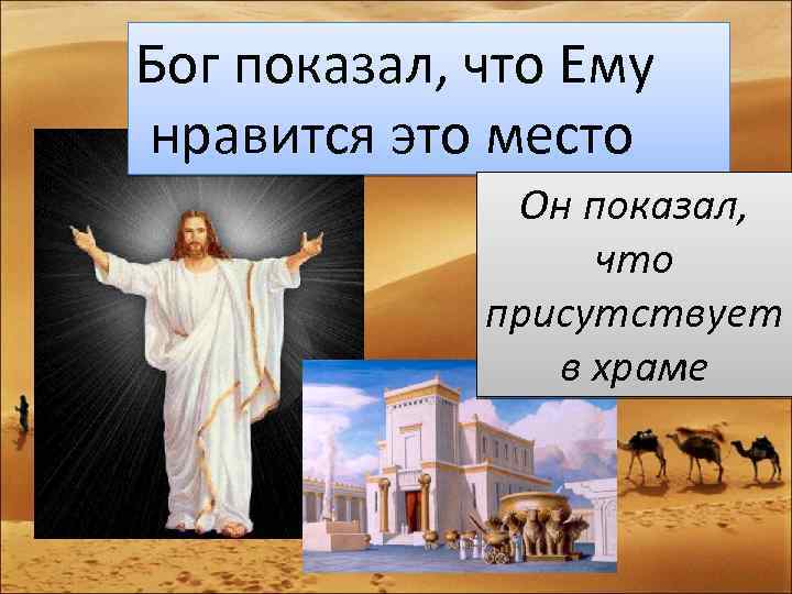 Бог показал, что Ему нравится это место Он показал, что присутствует в храме 