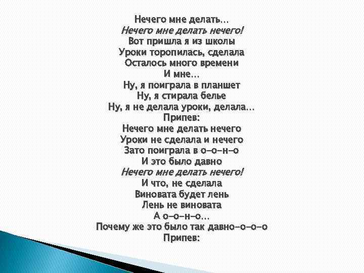 Нечего мне делать… Нечего мне делать нечего! Вот пришла я из школы Уроки торопилась,