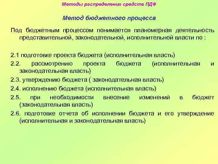 Методы распределения средств ПДФ Метод бюджетного процесса Под бюджетным процессом понимается планомерная деятельность представительной,