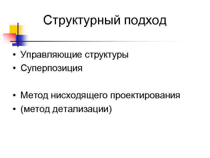 Структурный подход • Управляющие структуры • Суперпозиция • Метод нисходящего проектирования • (метод детализации)