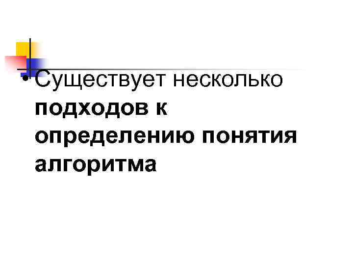  • Cуществует несколько подходов к определению понятия алгоритма 