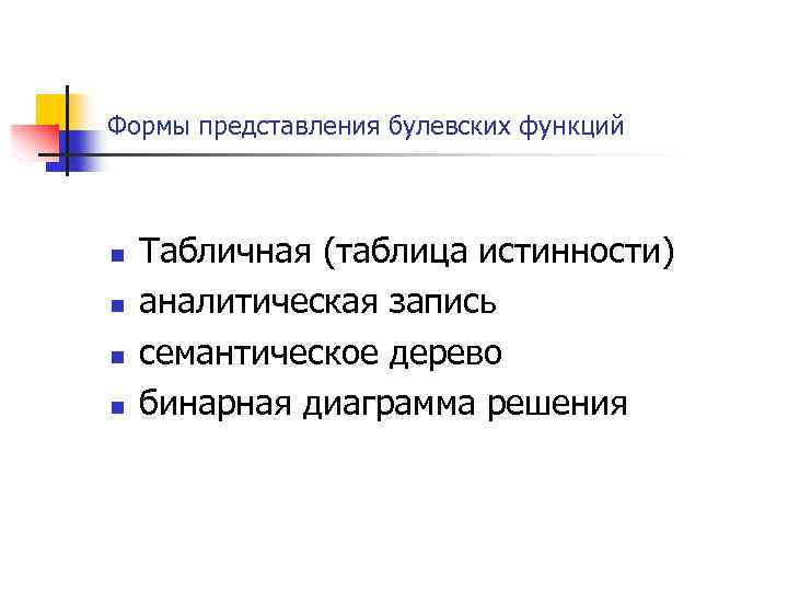 Формы представления булевских функций n n Табличная (таблица истинности) аналитическая запись семантическое дерево бинарная