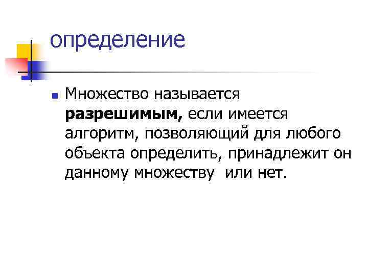 определение n Множество называется разрешимым, если имеется алгоритм, позволяющий для любого объекта определить, принадлежит