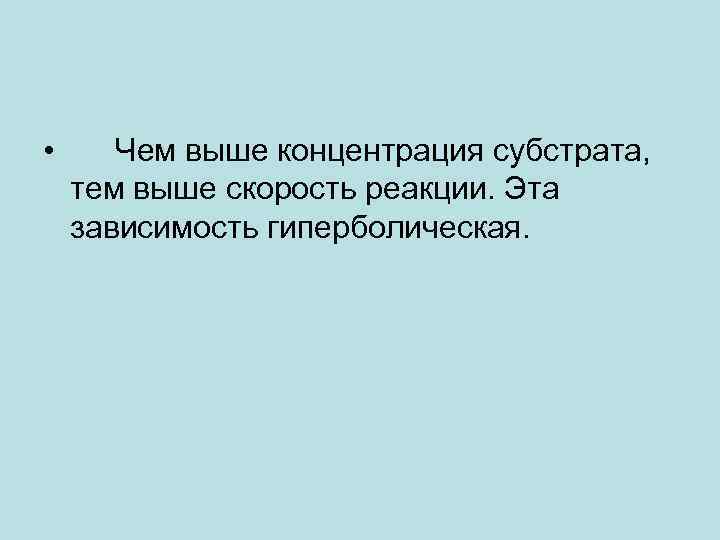  • Чем выше концентрация субстрата, тем выше скорость реакции. Эта зависимость гиперболическая. 