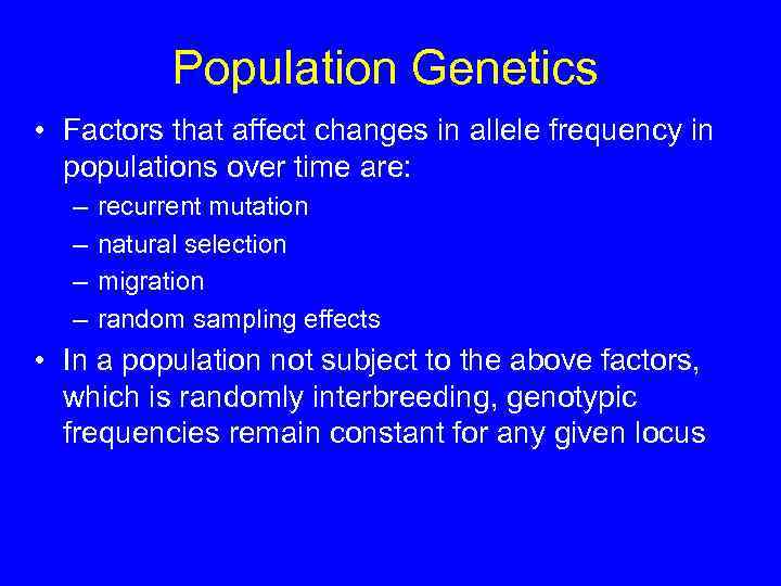 Population Genetics • Factors that affect changes in allele frequency in populations over time