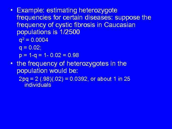  • Example: estimating heterozygote frequencies for certain diseases: suppose the frequency of cystic