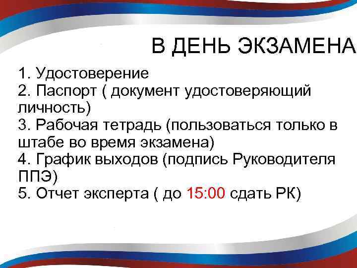 В ДЕНЬ ЭКЗАМЕНА 1. Удостоверение 2. Паспорт ( документ удостоверяющий личность) 3. Рабочая тетрадь