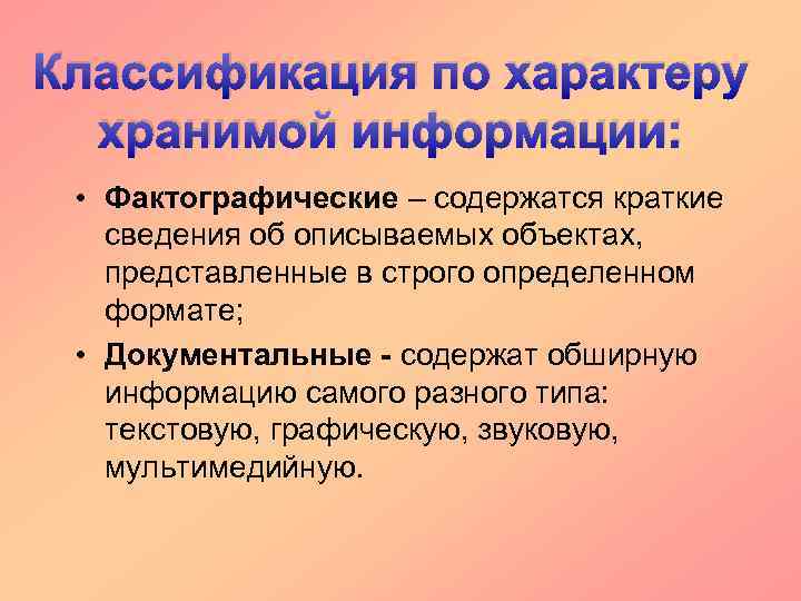 Классификация по характеру хранимой информации: • Фактографические – содержатся краткие сведения об описываемых объектах,